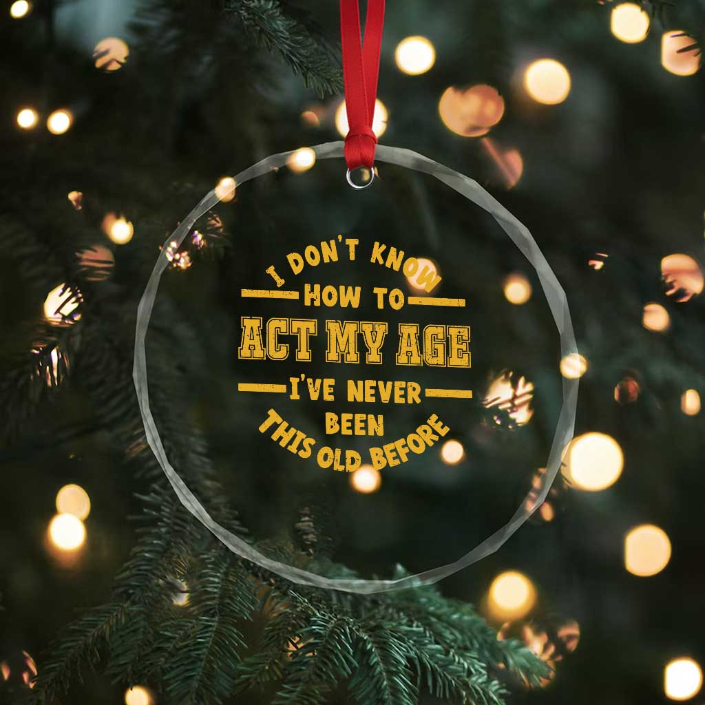Funny Old Man Saying Gag Gift Crystal Glass Ornament Dont Know How To Act My Age Grandpa Dad TS10 Print Your Wear