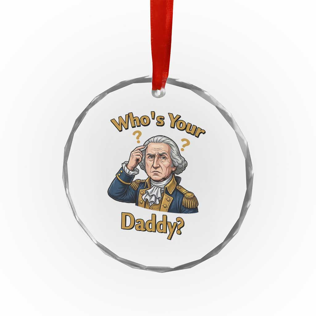 Funny Patriotic George Washington Crystal Glass Ornament Who Is Your Daddy TS12 Print Your Wear