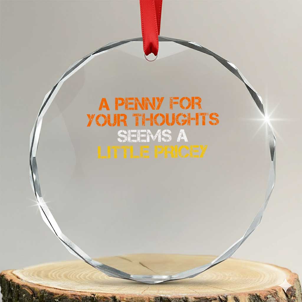 Funny Penny For Your Thoughts Crystal Glass Ornament Funny Sarcasm Joke Sarcastic Humor TS10 Transparent Glass 3'' Circle Print Your Wear