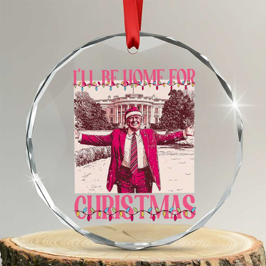 Funny Pink Trump Xmas Crystal Glass Ornament I'll Be Home For Christmas White House TS11 Transparent Glass 3'' Circle Print Your Wear