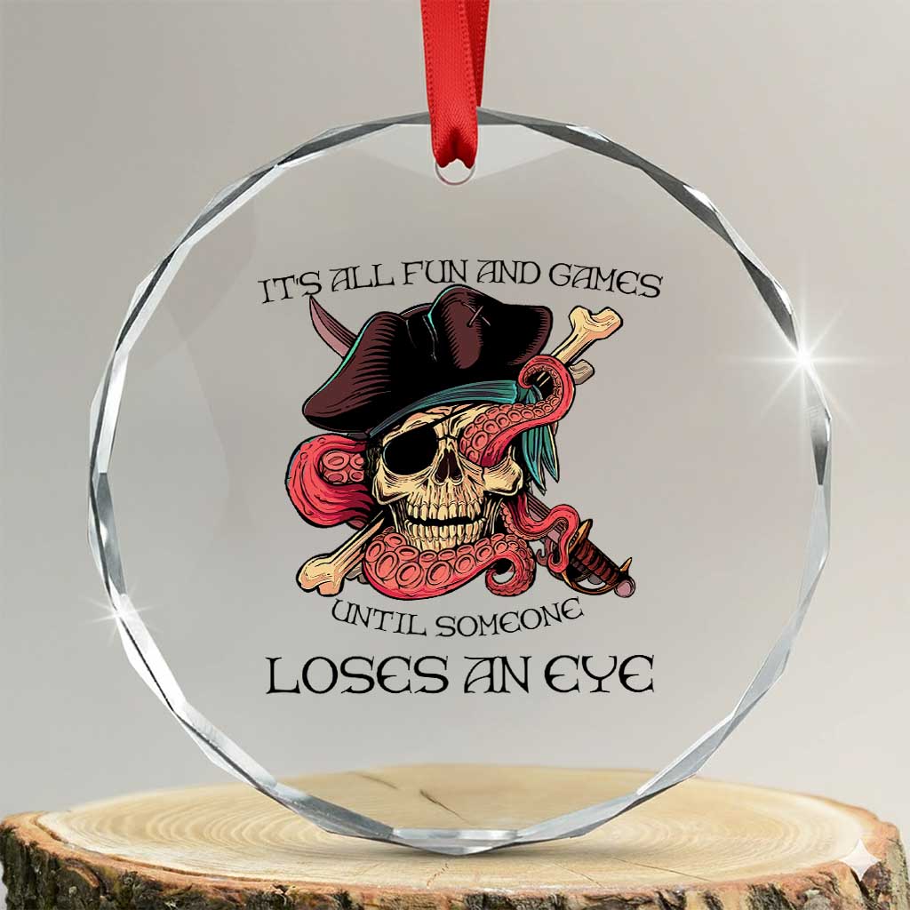 Funny Pirate Crystal Glass Ornament All Fun And Games Until Someone Loses an Eye TS02 Transparent Glass 3'' Circle Print Your Wear