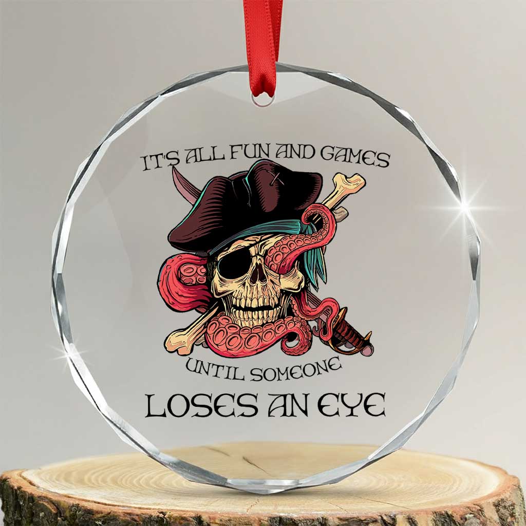 Funny Pirate Crystal Glass Ornament All Fun And Games Until Someone Loses an Eye TS02 Transparent Glass 3'' Circle Print Your Wear