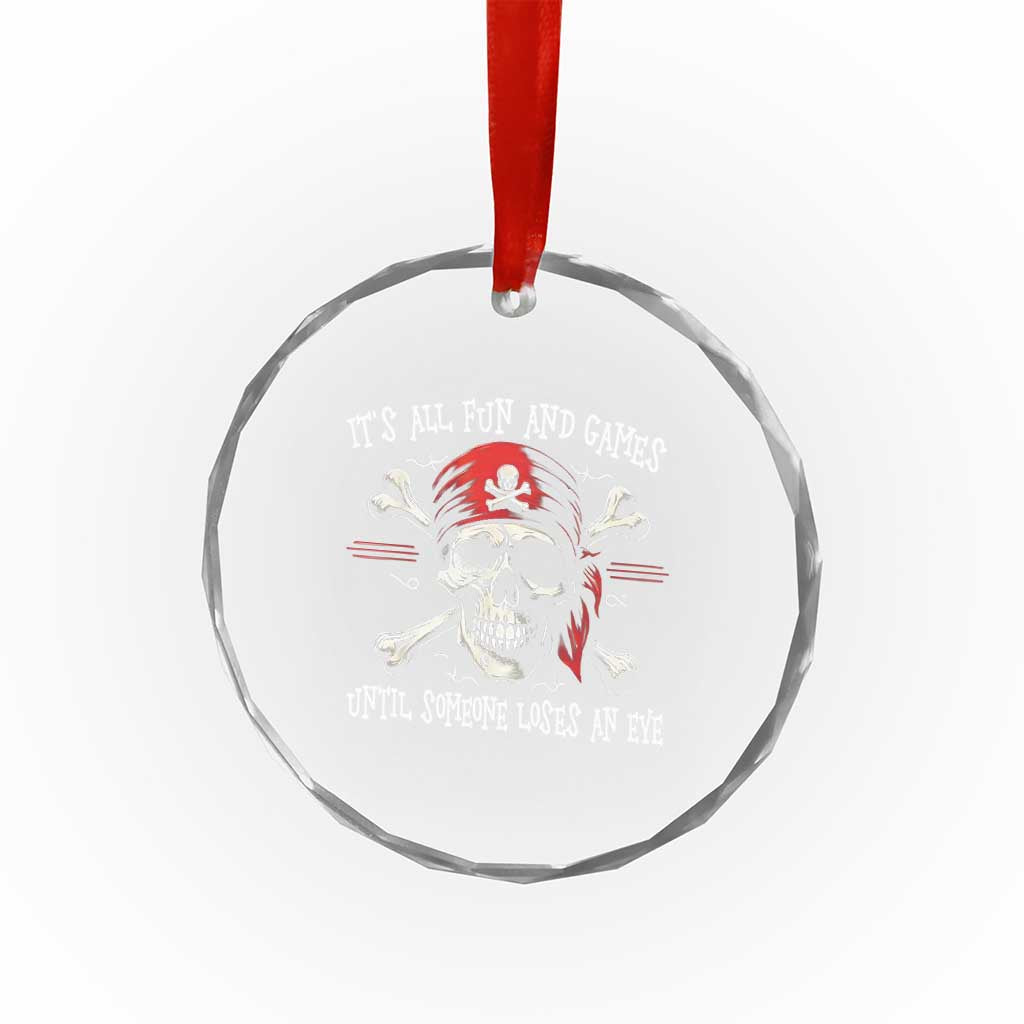 Funny Pirate Crystal Glass Ornament Its All Fun And Games Until Someone Loses An Eye TS11 Print Your Wear