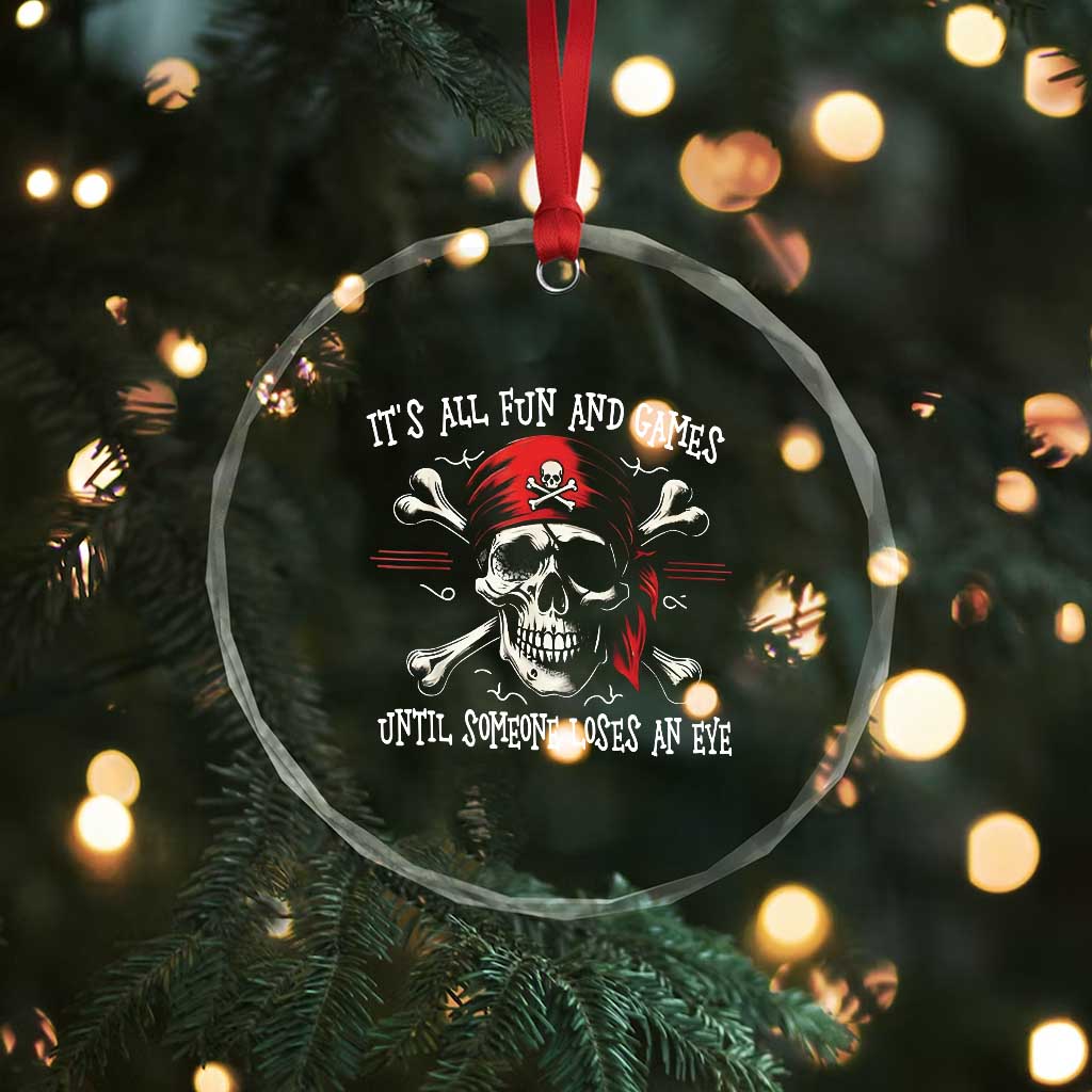 Funny Pirate Crystal Glass Ornament Its All Fun And Games Until Someone Loses An Eye TS11 Print Your Wear