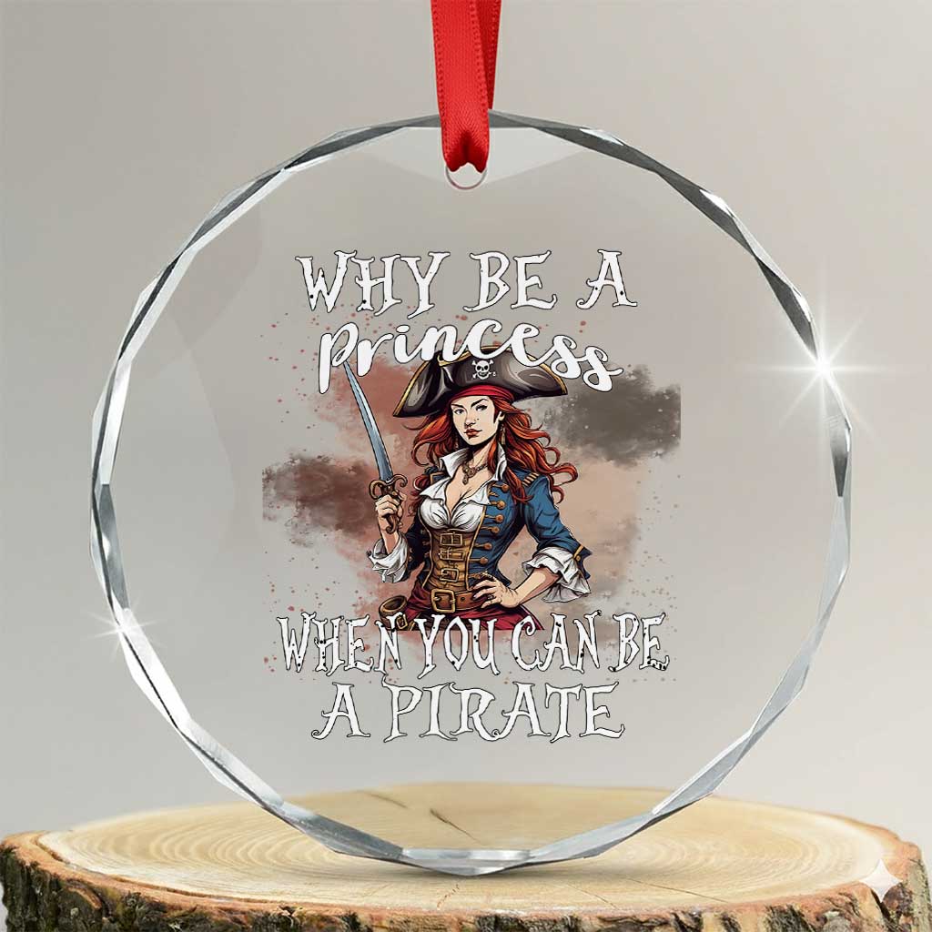 Funny Pirate Crystal Glass Ornament Why Be A Princess When You Can Be A Pirate TS11 Transparent Glass 3'' Circle Print Your Wear