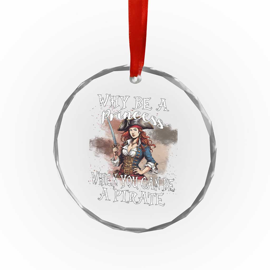 Funny Pirate Crystal Glass Ornament Why Be A Princess When You Can Be A Pirate TS11 Print Your Wear