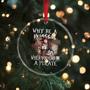 Funny Pirate Crystal Glass Ornament Why Be A Princess When You Can Be A Pirate TS11 Print Your Wear