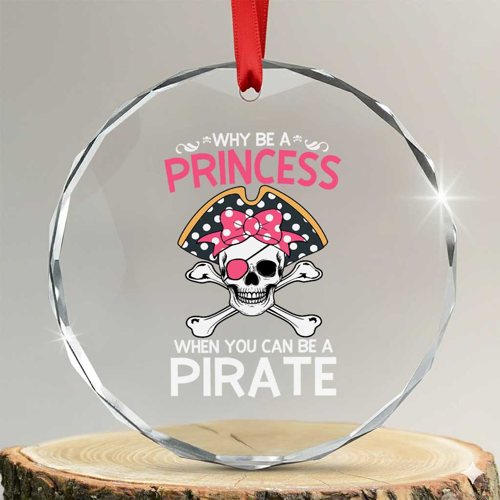 Funny Pirate Girl Crystal Glass Ornament Why Be A Princess When You Can Be A Pirate TS02 Transparent Glass 3'' Circle Print Your Wear