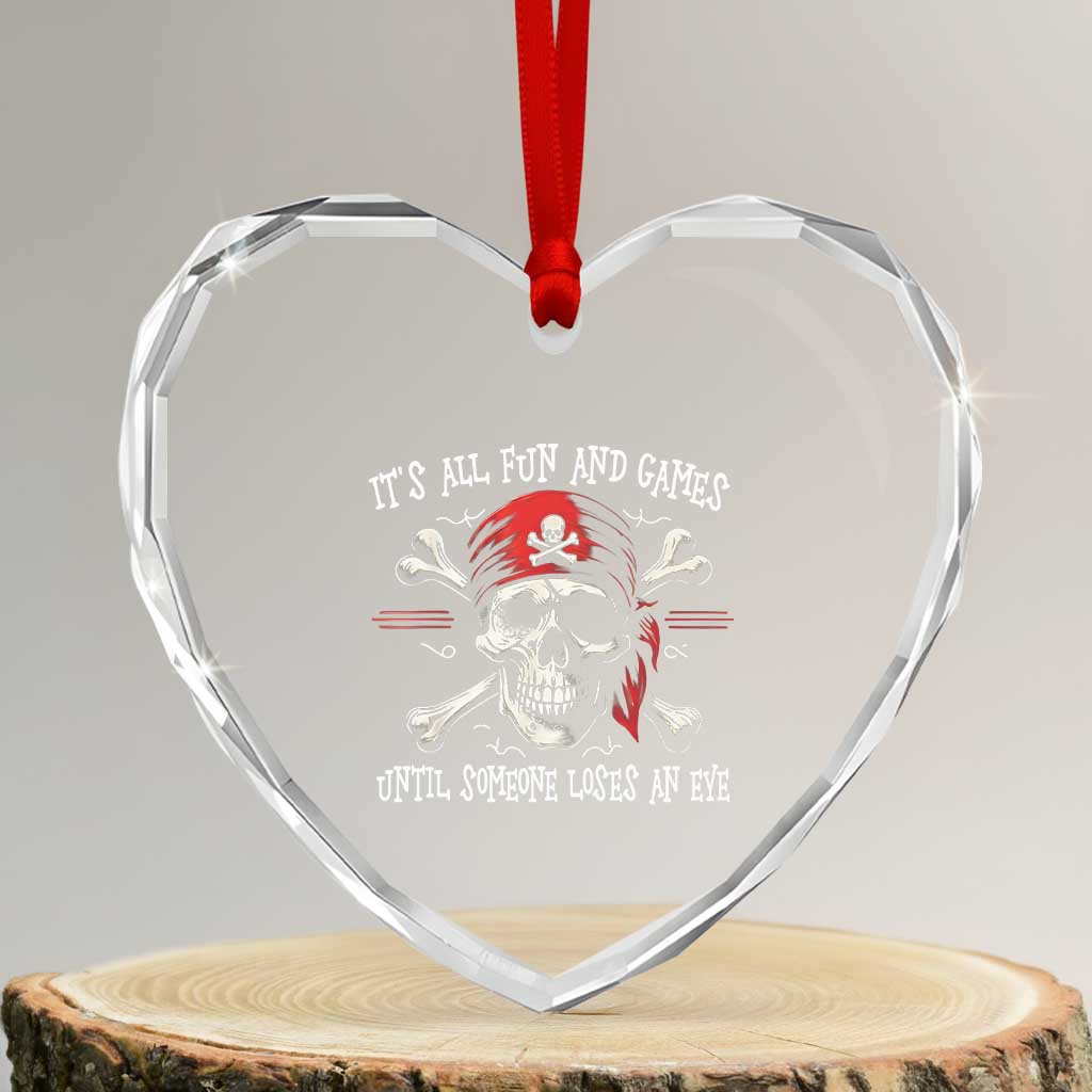 Funny Pirate Heart Crystal Glass Ornament Its All Fun And Games Until Someone Loses An Eye TS11 Transparent Glass 3'' Heart Print Your Wear