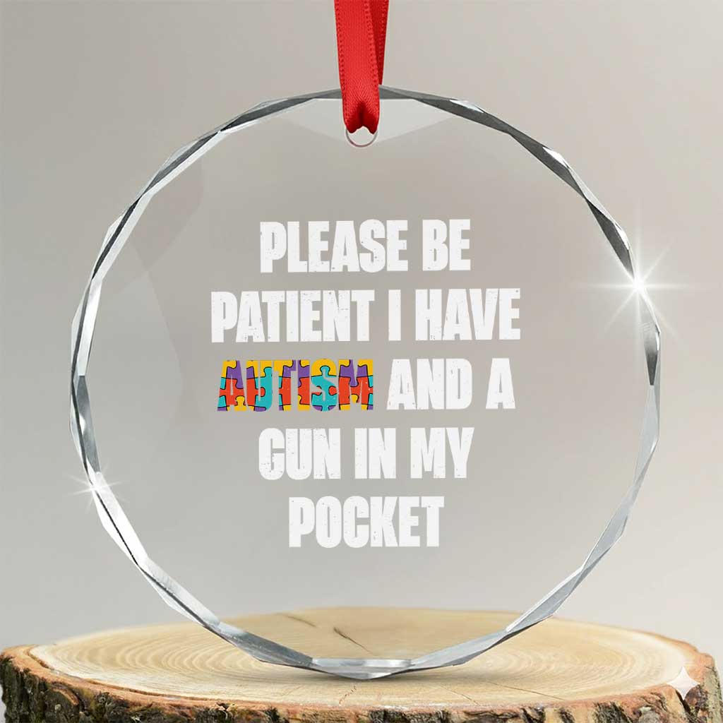 Funny Please Be Patient I Have Autism And A Gun In My Pocket Crystal Glass Ornament Autism Awareness TS11 Transparent Glass 3'' Circle Print Your Wear
