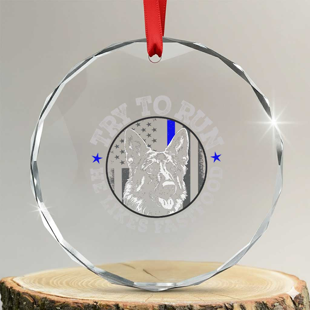 Funny Police K9 Crystal Glass Ornament Try To Run He Like Fast Food TS10 Transparent Glass 3'' Circle Print Your Wear