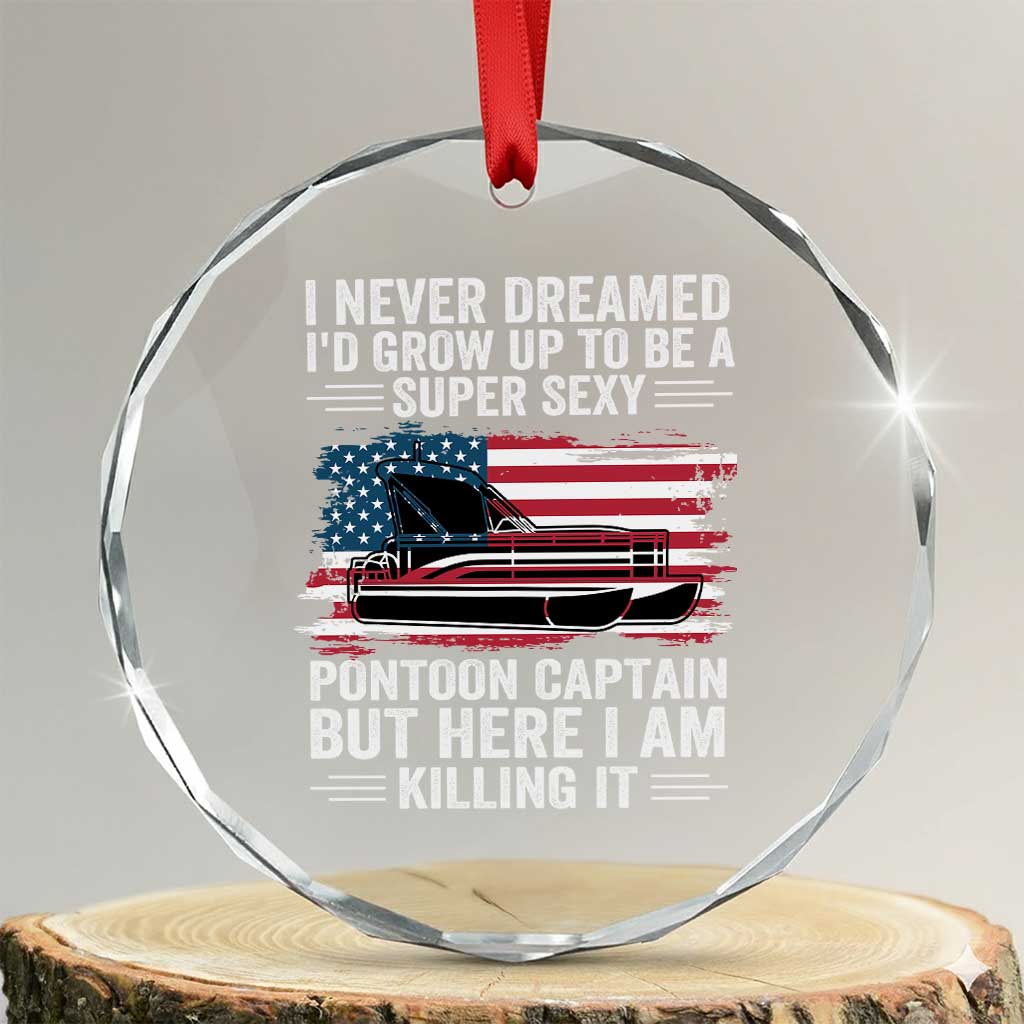 Funny Pontoon Captain Crystal Glass Ornament I Never Dreamed I Would Grow Up To Be Super Sexy TS14 Transparent Glass 3'' Circle Print Your Wear