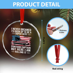 Funny Pontoon Captain Crystal Glass Ornament I Never Dreamed I Would Grow Up To Be Super Sexy TS14 Print Your Wear