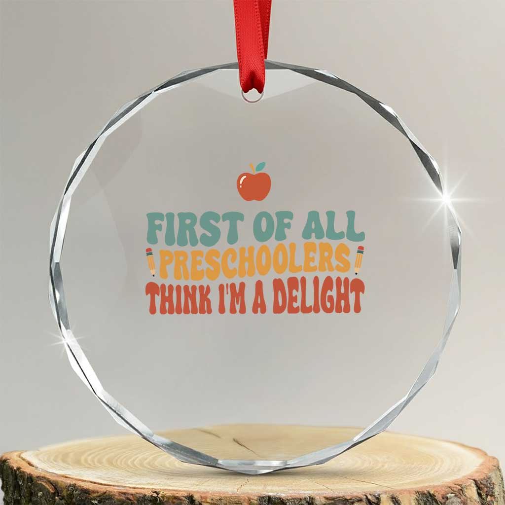 Funny Preschool Teacher Saying Crystal Glass Ornament First Of All Preschoolers Think Im A Delight TS12 Transparent Glass 3'' Circle Print Your Wear