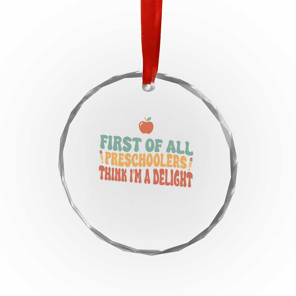 Funny Preschool Teacher Saying Crystal Glass Ornament First Of All Preschoolers Think Im A Delight