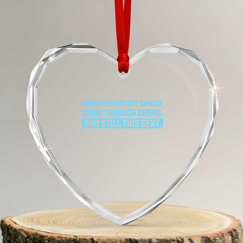 Funny Prostate Cancer Awareness Heart Crystal Glass Ornament Going Through Chemo Still This Sexy TS10 Transparent Glass 3'' Heart Print Your Wear