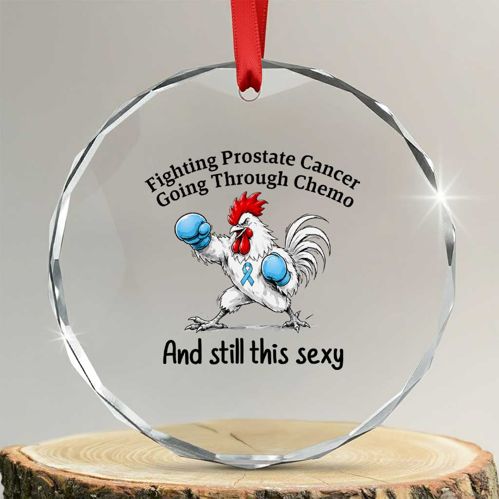 Funny Prostate Cancer Awareness Rooster Graphic Crystal Glass Ornament Going Through Chemo Still This Sexy TS10 Transparent Glass 3'' Circle Print Your Wear