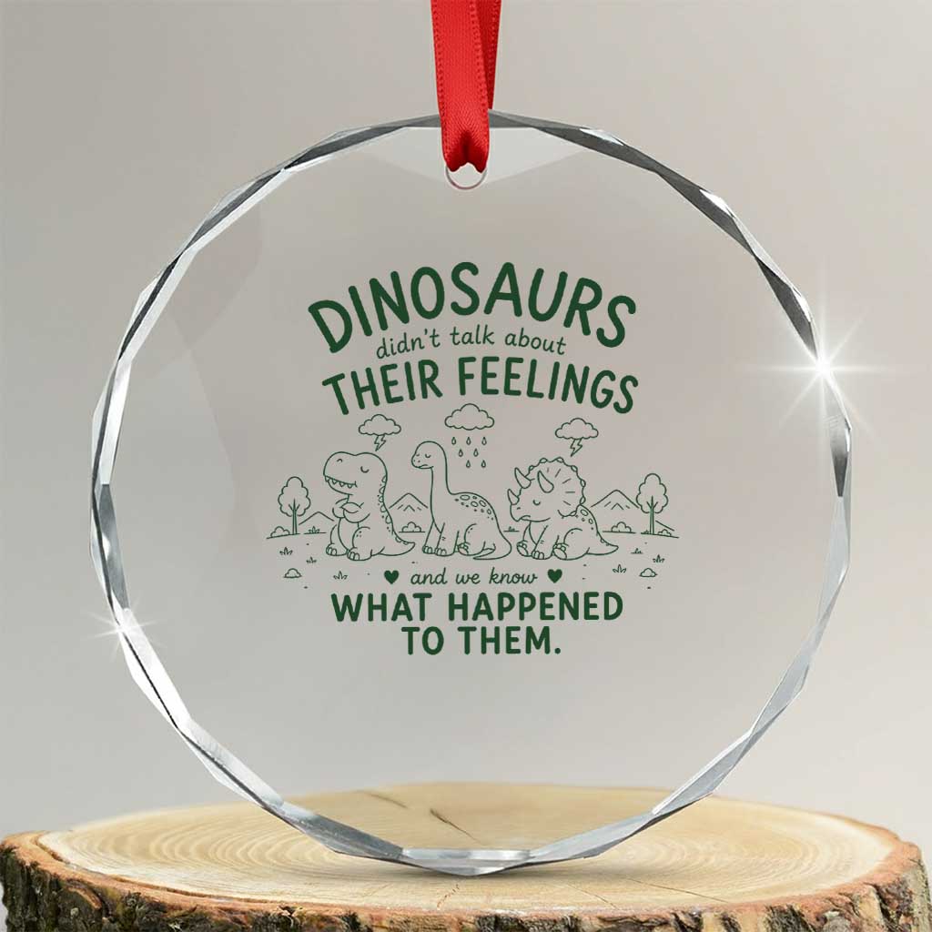 Funny Psychology Lover Crystal Glass Ornament Dinosaurs Didnt Talk About Their Feelings Mental Health Therapist TS10 Transparent Glass 3'' Circle Print Your Wear