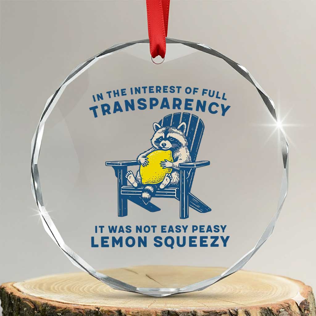 Funny Raccoon Crystal Glass Ornament In The Interest Of Full Transparency It Was Not Easy Peasy Lemon Squeezy TS14 Transparent Glass 3'' Circle Print Your Wear