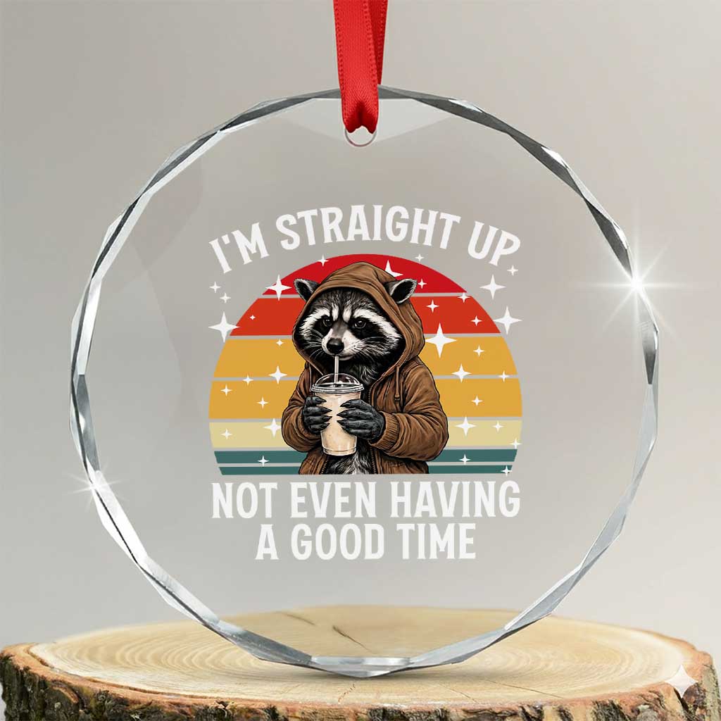 Funny Raccoon Meme Crystal Glass Ornament I Am Straight Up Not Even Having A Good Time TS14 Transparent Glass 3'' Circle Print Your Wear