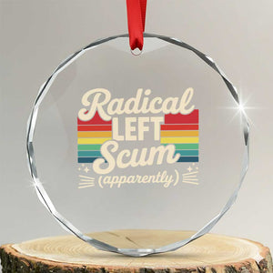 Funny Radical Left Scum Apparently Crystal Glass Ornament Retro Political Humor TS02 Transparent Glass 3'' Circle Print Your Wear