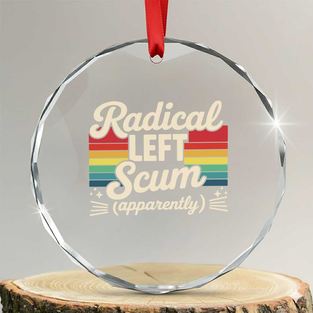 Funny Radical Left Scum Apparently Crystal Glass Ornament Retro Political Humor TS02 Transparent Glass 3'' Circle Print Your Wear