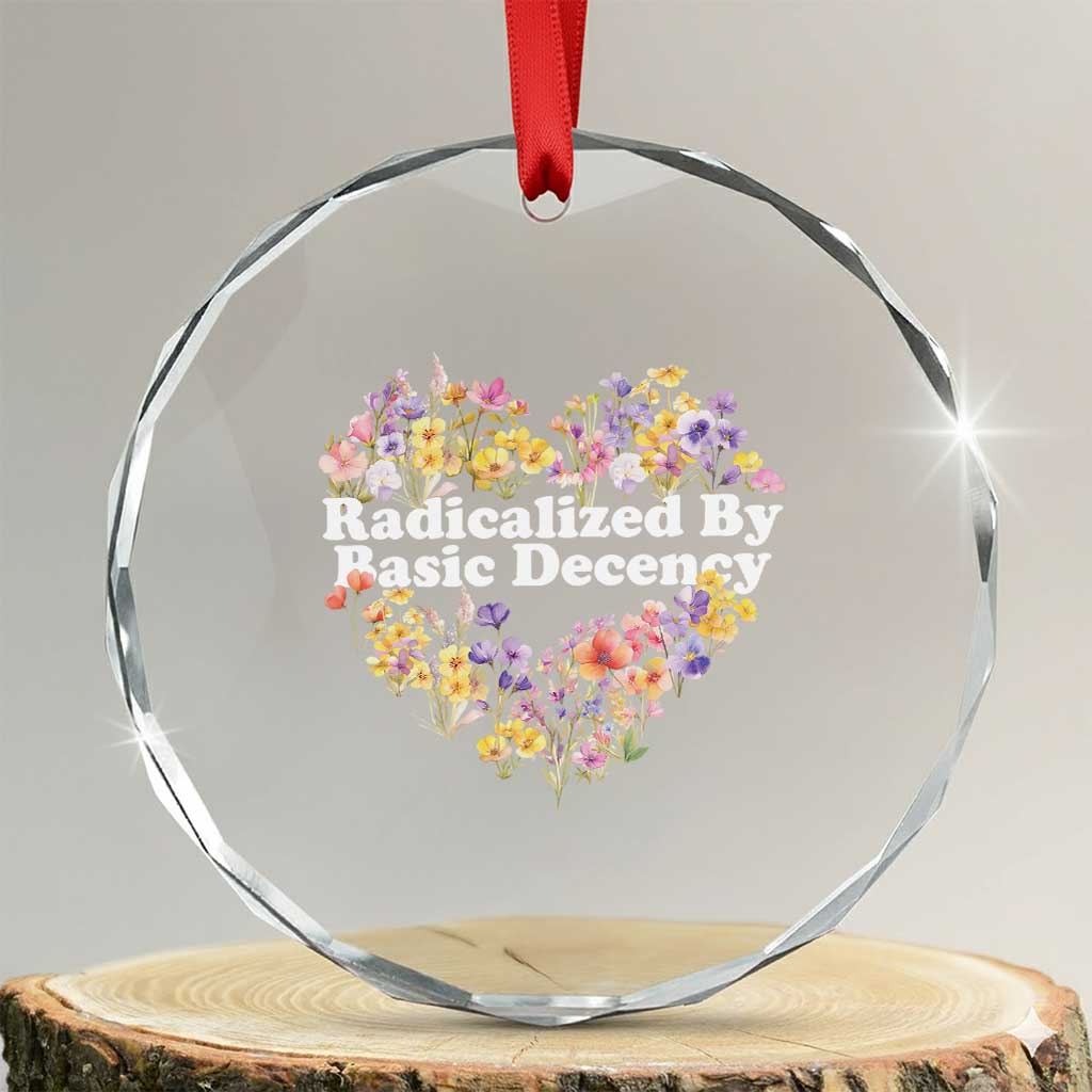 Funny Radicalized By Basic Decency Crystal Glass Ornament Women Floral Heart - Print Your Wear