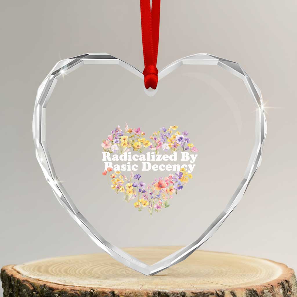 Funny Radicalized By Basic Decency Heart Crystal Glass Ornament Women Floral Heart - Print Your Wear