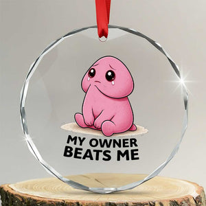 Funny Raunchy Meme My Owner Beats Me Crystal Glass Ornament Sarcastic Adult Gag Gift TS12 Transparent Glass 3'' Circle Print Your Wear