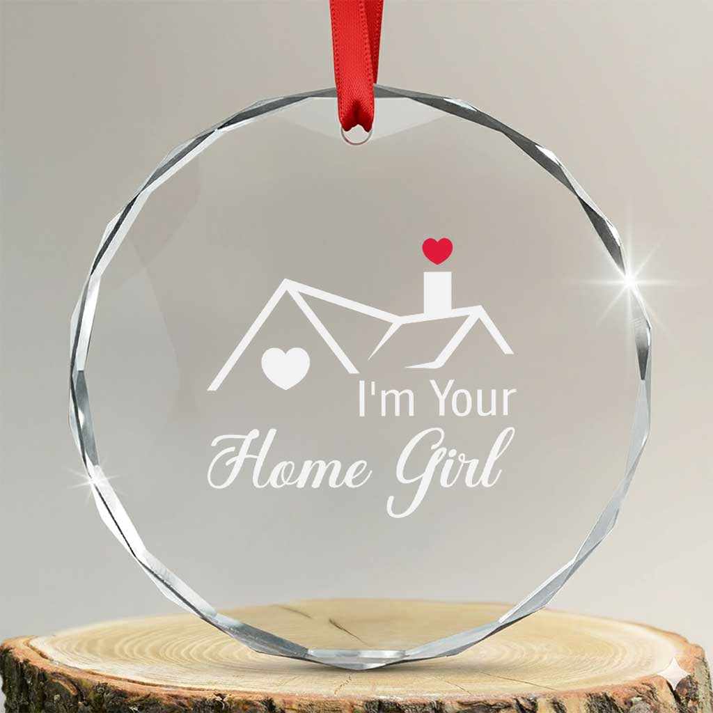 Funny Realtor Crystal Glass Ornament I Am Your Home Girl Real Estate Agent TS11 Transparent Glass 3'' Circle Print Your Wear