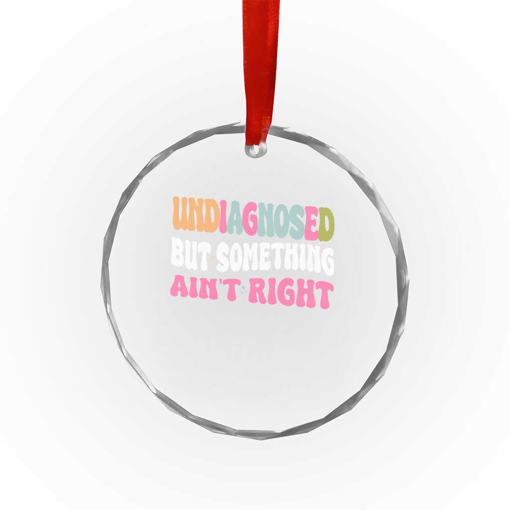 Funny Relatable Saying Crystal Glass Ornament Undiagnosed But Something Aint Right TS12 Print Your Wear