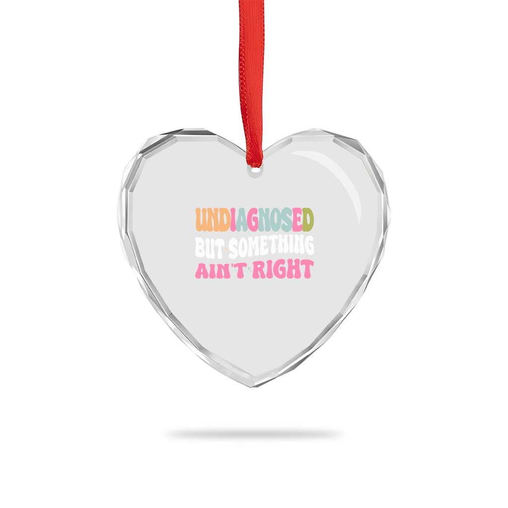 Funny Relatable Saying Heart Crystal Glass Ornament Undiagnosed But Something Aint Right