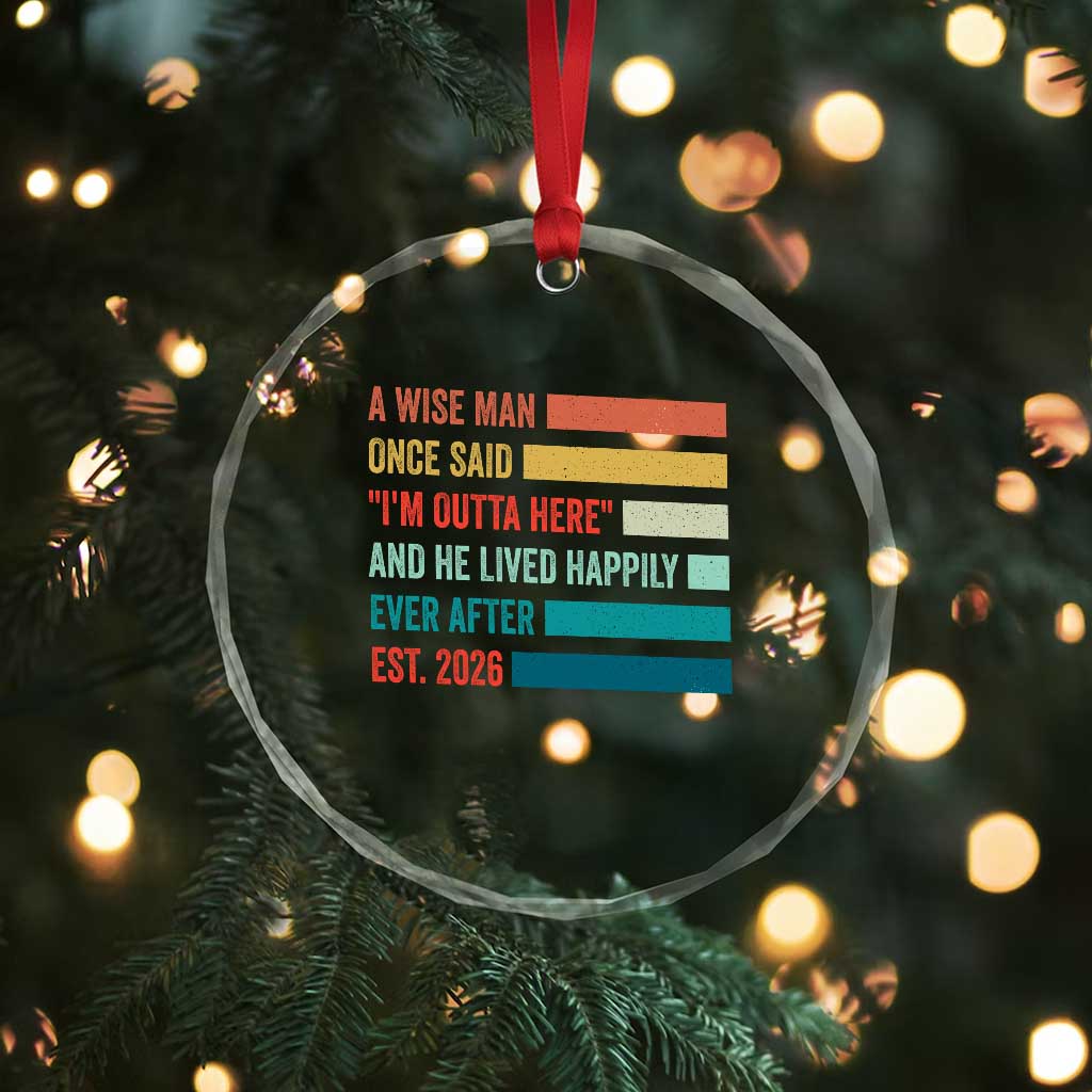 Funny Retired 2026 Crystal Glass Ornament A Wise Man Once Said I Am Outta Here Retirement Gifts TS11 Print Your Wear