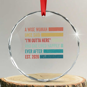 Funny Retired 2026 Crystal Glass Ornament A Wise Woman Once Said I'm Outta Here Retirement Gift