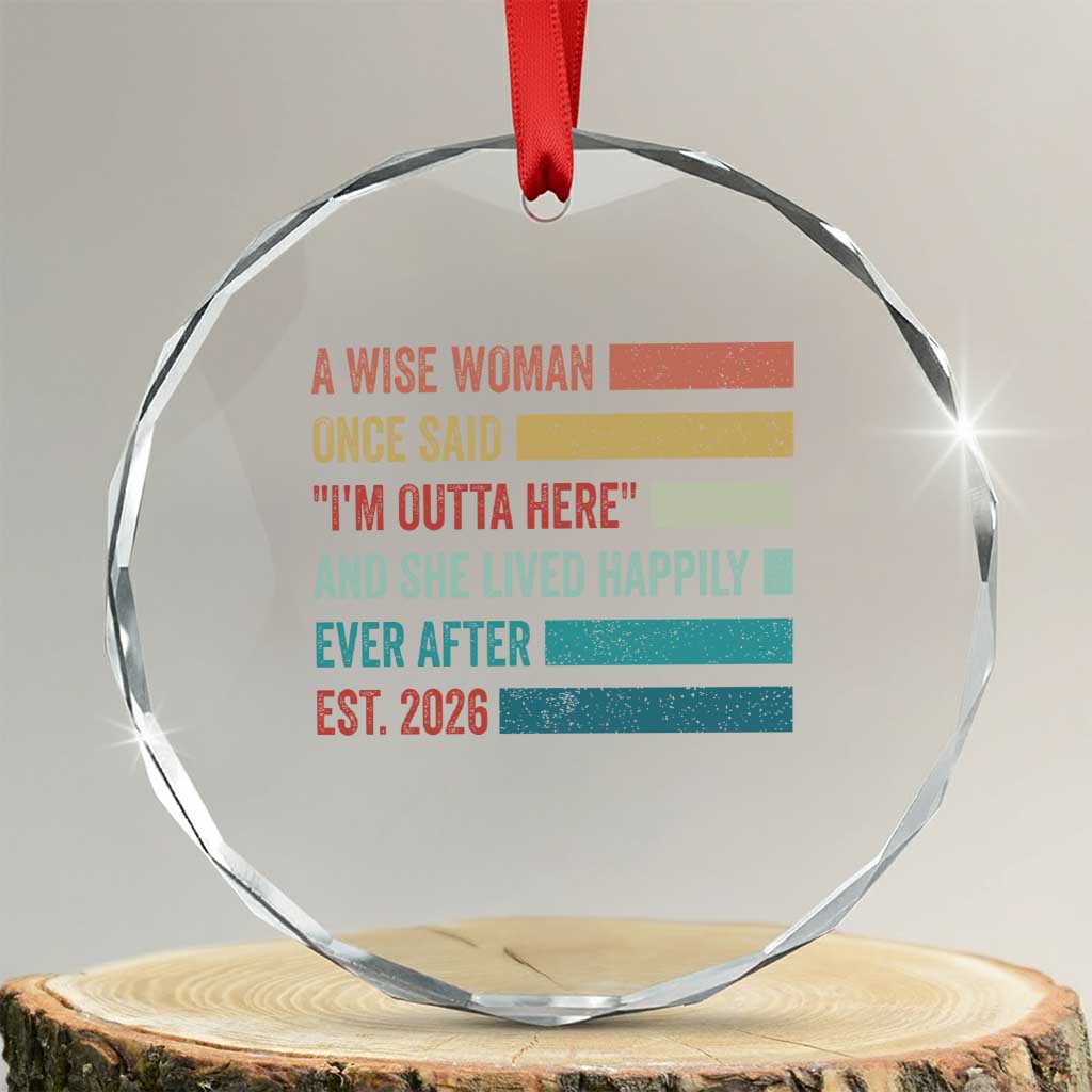 Funny Retired 2026 Crystal Glass Ornament A Wise Woman Once Said I'm Outta Here Retirement Gift TS11 Transparent Glass 3'' Circle Print Your Wear