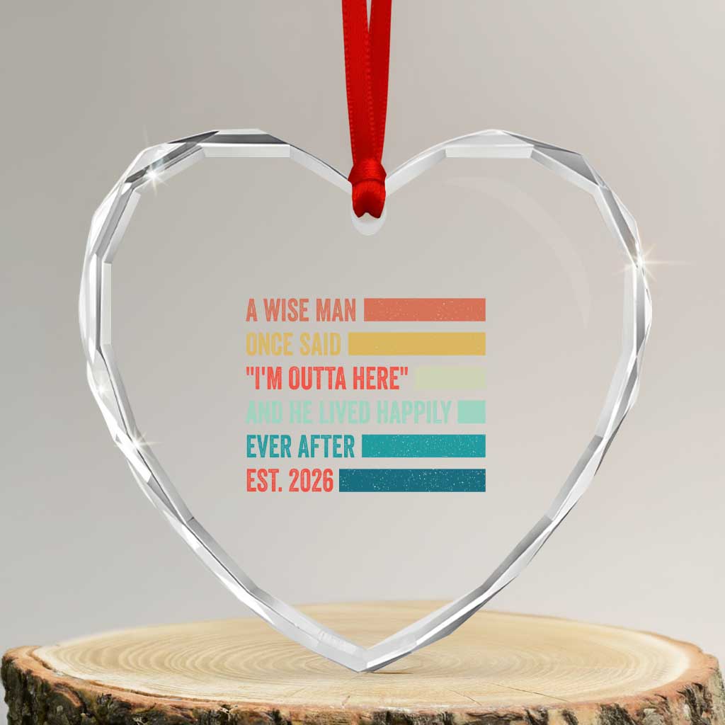 Funny Retired 2026 Heart Crystal Glass Ornament A Wise Man Once Said I Am Outta Here Retirement Gifts TS11 Transparent Glass 3'' Heart Print Your Wear