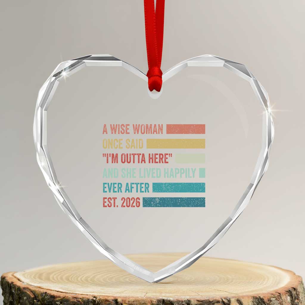 Funny Retired 2026 Heart Crystal Glass Ornament A Wise Woman Once Said I'm Outta Here Retirement Gift TS11 Transparent Glass 3'' Heart Print Your Wear