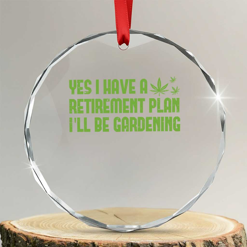 Funny Retired Weed Lovers Crystal Glass Ornament I Have a Retirement Plan Gardening Marijuana 420 Gift TS10 Transparent Glass 3'' Circle Print Your Wear