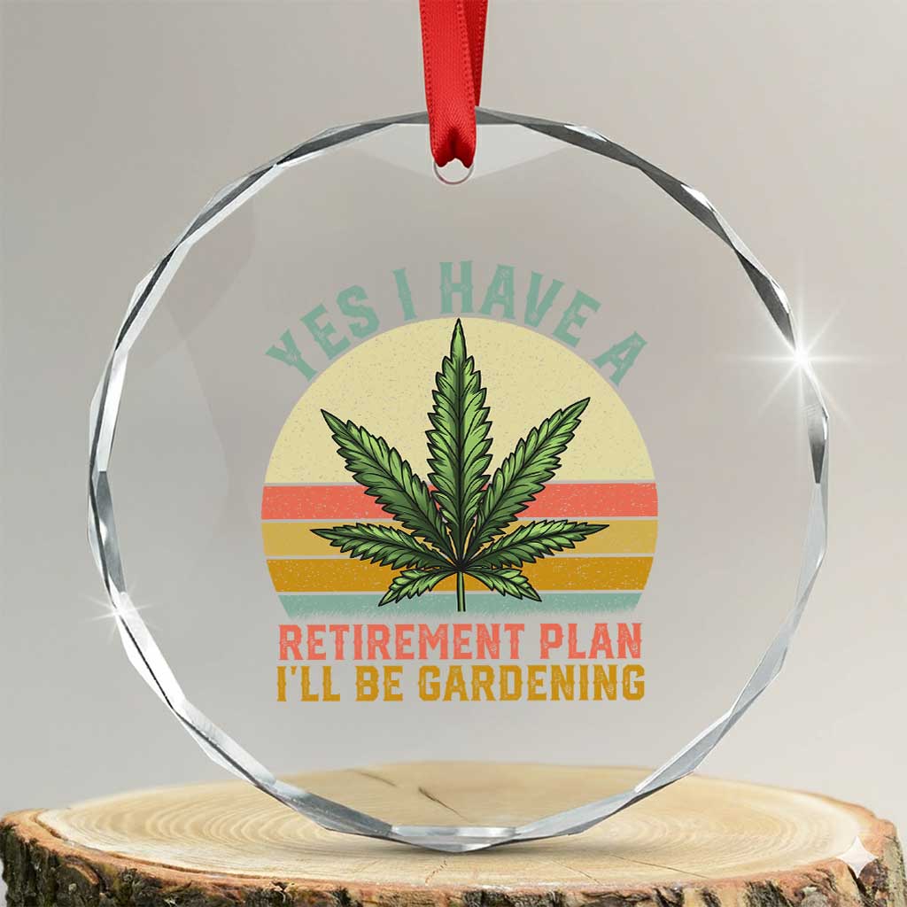 Funny Retired Weed Lovers Crystal Glass Ornament Vintage I Have a Retirement Plan Gardening 420 Gift TS10 Transparent Glass 3'' Circle Print Your Wear