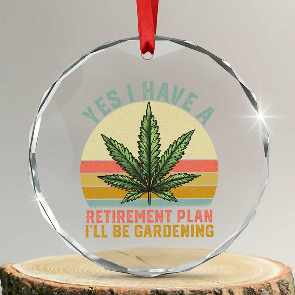 Funny Retired Weed Lovers Crystal Glass Ornament Vintage I Have a Retirement Plan Gardening 420 Gift TS10 Transparent Glass 3'' Circle Print Your Wear
