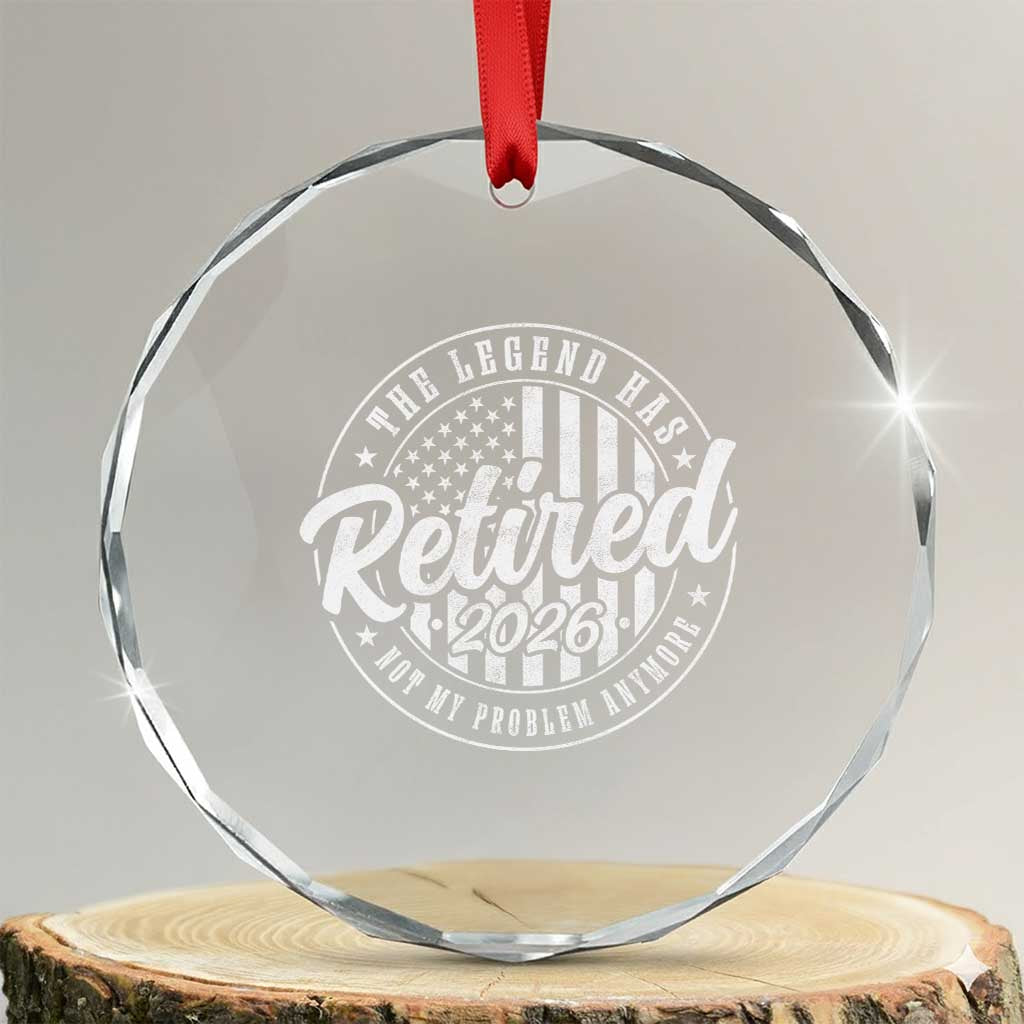 Funny Retirement 2026 Crystal Glass Ornament The Legend Has Retired Not My Problem Anymore American Flag TS11 Transparent Glass 3'' Circle Print Your Wear