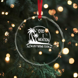 Funny Retirement Crystal Glass Ornament Did I Mention Im Retiring Soon Happy Retiree TS10 Print Your Wear