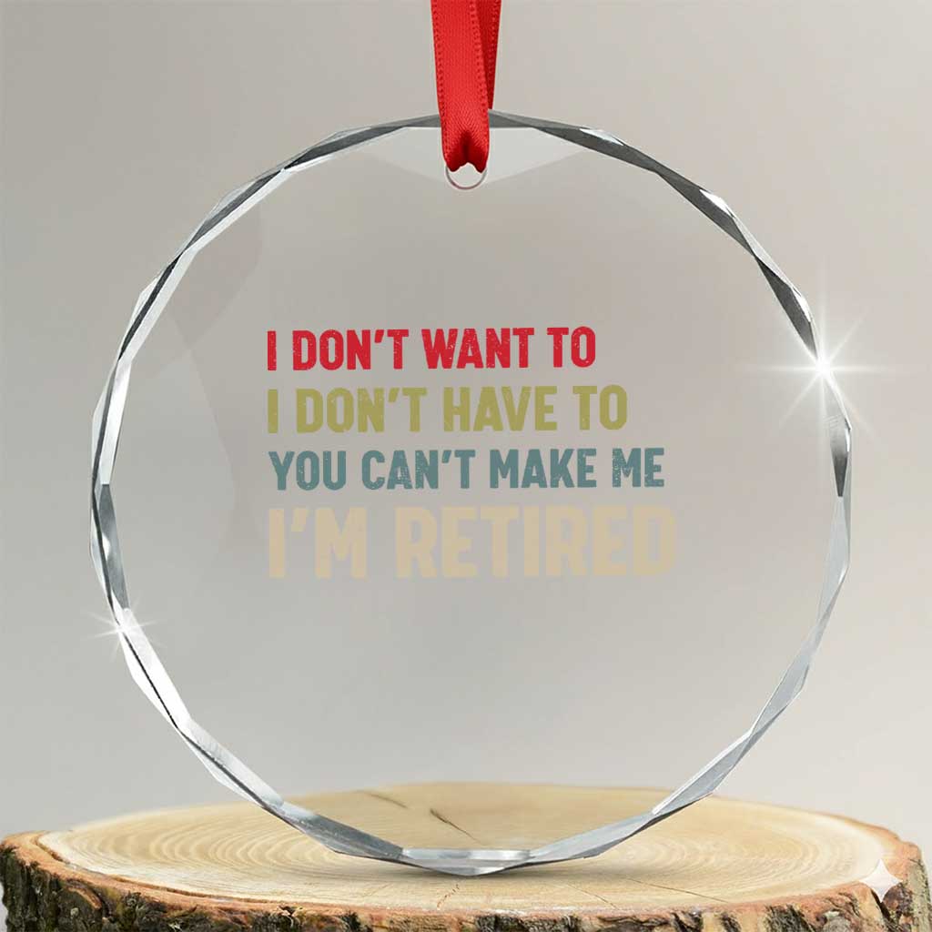 Funny Retirement Crystal Glass Ornament Im Retired I Dont Want To I Dont Have To You Cant Make Me TS10 Transparent Glass 3'' Circle Print Your Wear