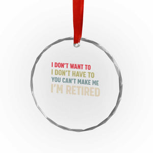 Funny Retirement Crystal Glass Ornament Im Retired I Dont Want To I Dont Have To You Cant Make Me TS10 Print Your Wear