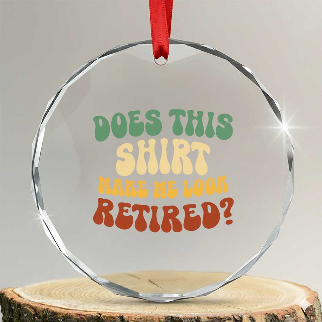 Funny Retirement Does This Make Me Look Retired Crystal Glass Ornament Groovy Retirement TS10 Transparent Glass 3'' Circle Print Your Wear