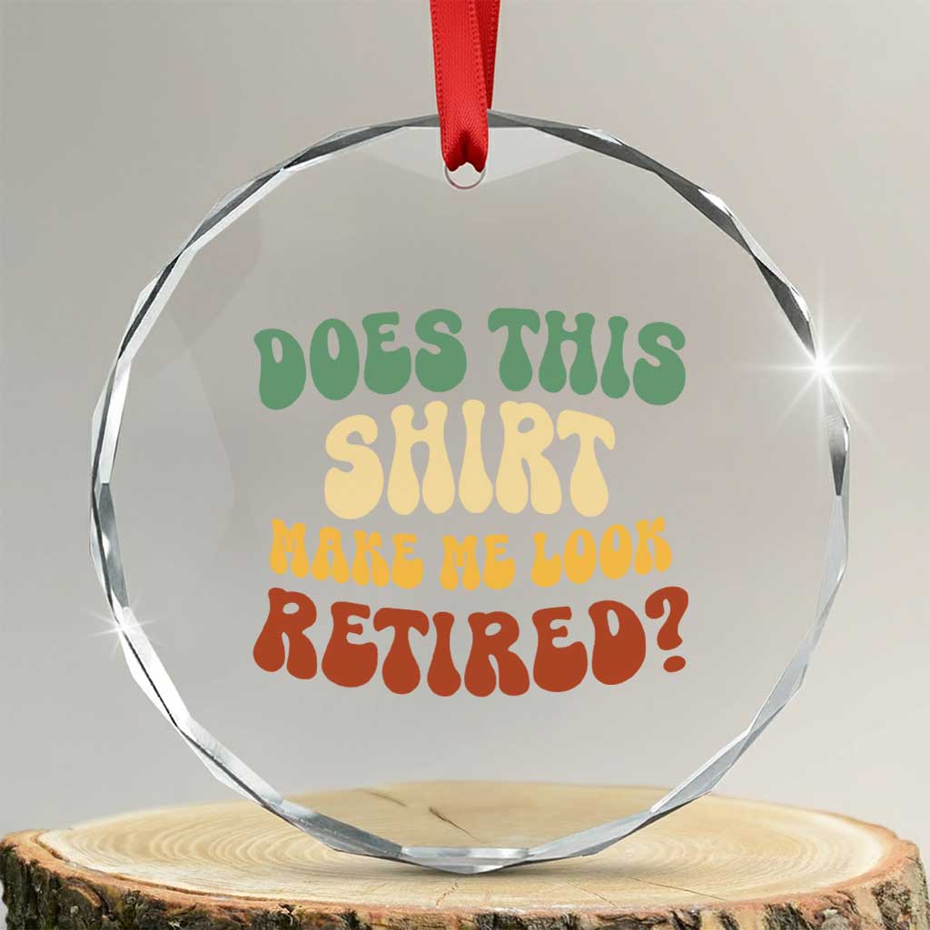 Funny Retirement Does This Make Me Look Retired Crystal Glass Ornament Groovy Retirement TS10 Transparent Glass 3'' Circle Print Your Wear
