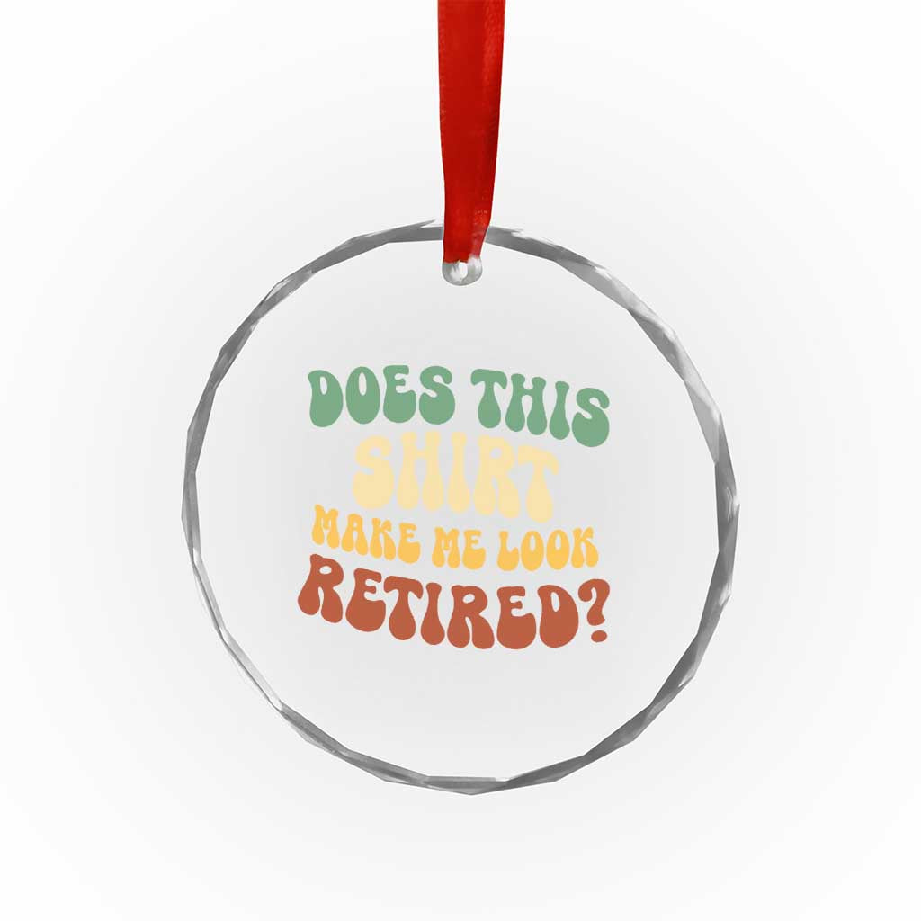 Funny Retirement Does This Make Me Look Retired Crystal Glass Ornament Groovy Retirement TS10 Transparent Glass 3'' Circle Print Your Wear