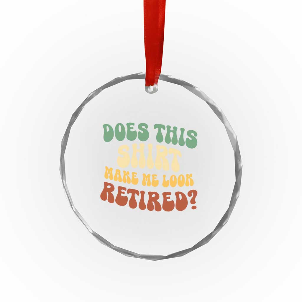 Funny Retirement Does This Make Me Look Retired Crystal Glass Ornament Groovy Retirement TS10 Print Your Wear
