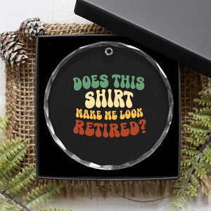 Funny Retirement Does This Make Me Look Retired Crystal Glass Ornament Groovy Retirement TS10 Print Your Wear