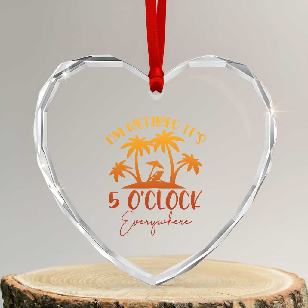 Funny Retirement Heart Crystal Glass Ornament I'm Retired It's 5 O'Clock Everywhere TS10 Transparent Glass 3'' Heart Print Your Wear